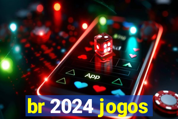 br 2024 jogos